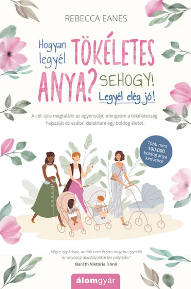 Könyv Hogyan legyél tökéletes anya? Sehogy! Legyél elég jó! (Rebecca Eanes)