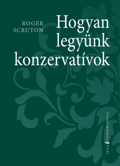 Könyv Hogyan legyünk konzervatívok (Roger Scruton)