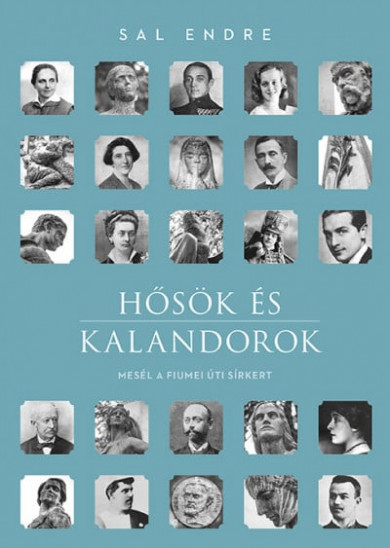 Könyv Hősök és kalandorok - Mesél a Fiumei úti sírkert (Sal Endre)