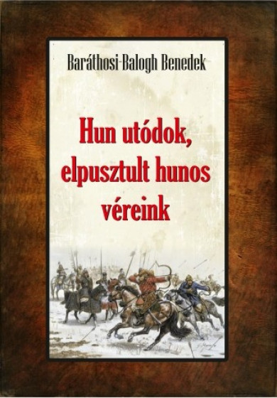 Könyv Hun utódok, elpusztult hunos véreink (Baráthosi-Balogh Benedek)