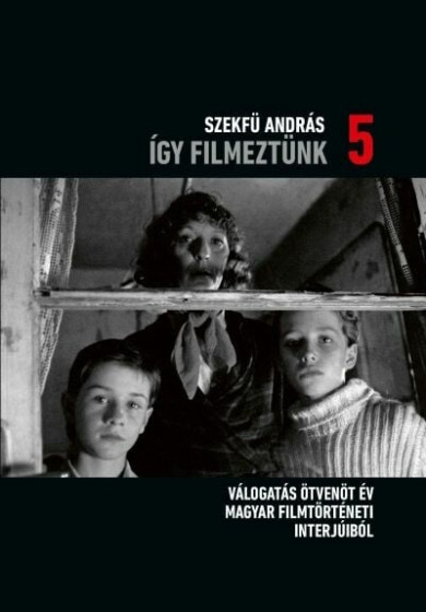 Könyv Így filmeztünk 5. - Válogatás ötvenöt év magyar filmtörténeti interjúi