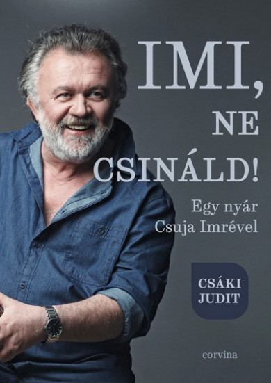 Könyv Imi, ne csináld! - Egy nyár Csuja Imrével (Csáki Judit)