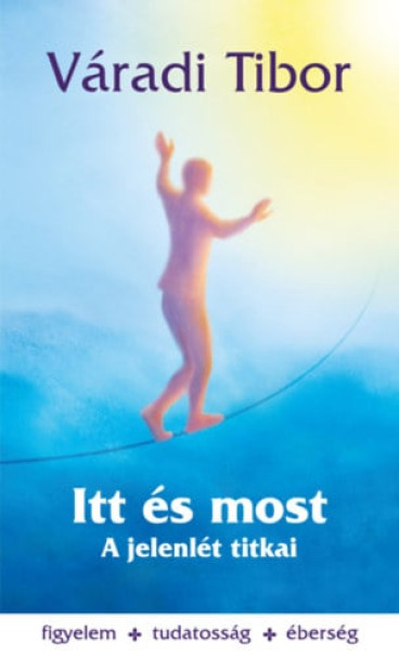 Könyv Itt és most - A jelenlét titkai (Váradi Tibor)