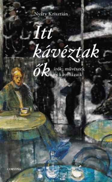 Könyv Itt kávéztak ők - Írók, művészek és kávéházaik (Nyáry Krisztián)