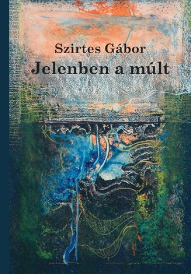 Könyv Jelenben a múlt (Szirtes Gábor)