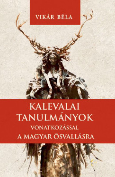 Könyv Kalevalai tanulmányok a magyar ősvallásra (Vikár Béla)