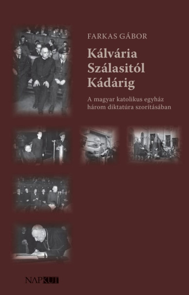 Könyv Kálvária Szálasitól Kádárig (Farkas Gábor)