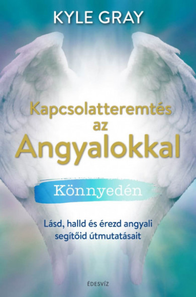 Könyv Kapcsolatteremtés az Angyalokkal könnyedén (Kyle Gray)