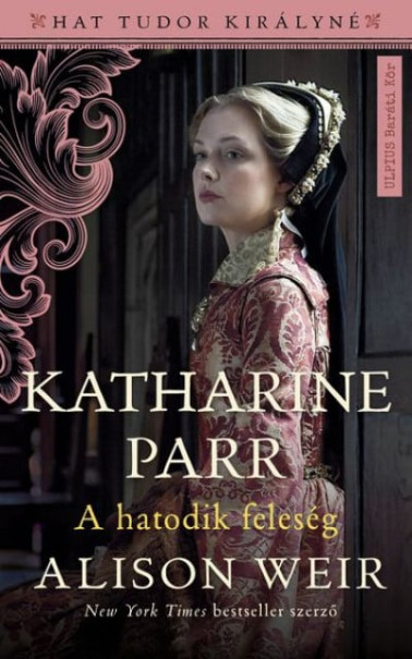 Könyv Katharine Parr - A hatodik feleség (Alison Weir)