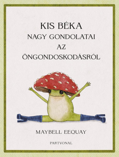 Könyv Kis béka nagy gondolatai az öngondoskodásról (Maybell Eequay)