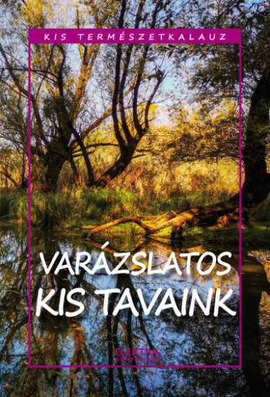 Könyv Kis természetkalauz - Varázslatos kis tavaink (Bernáth István)