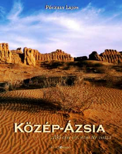 Könyv Közép-Ázsia - Aki erre jár, nem tér vissza (Péczely Lajos)