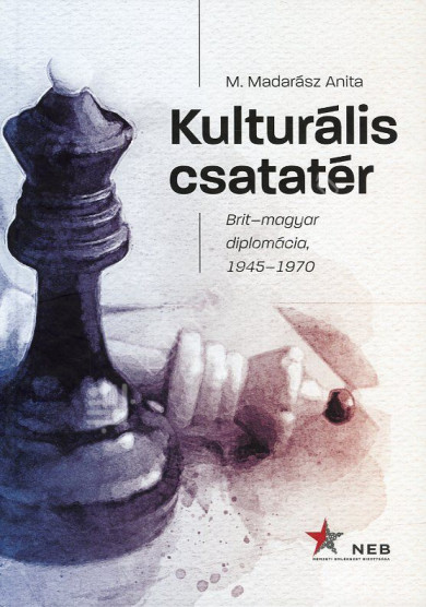 Könyv Kulturális csatatér - Brit-magyar diplomácia, 1945-1970 (M. Madarász A