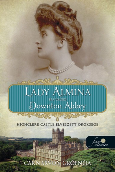 Könyv Lady Almina és a valódi Downton Abbey - Highclere Castle elveszett örö