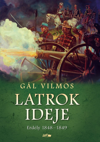 Könyv Latrok ideje - Erdély 1848-1849 (Gál Vilmos)