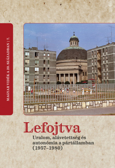 Könyv Lefojtva - Uralom, alávetettség és autonómia a pártállamban (1957-1980