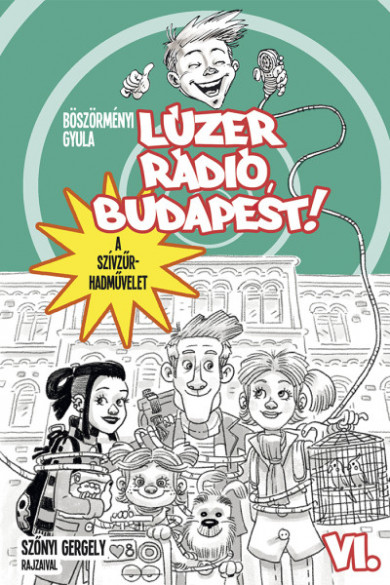 Könyv Lúzer Rádió, Budapest 6. A szívzűr-hadművelet (Böszörményi Gyula)