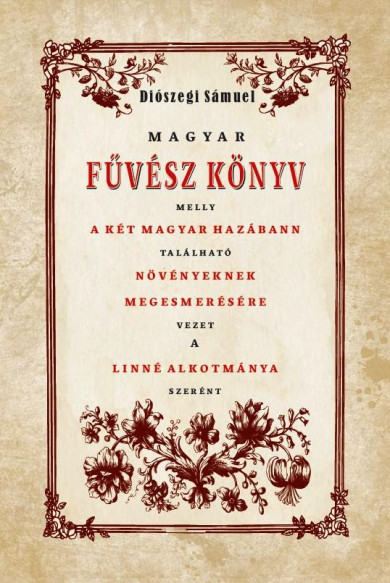 Könyv Magyar Fűvész könyv melly A KÉT MAGYAR HAZÁBANN TALÁLHATÓ NÖVÉNYEKNEK 