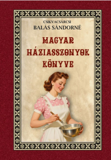 Könyv Magyar háziasszonyok könyve (Csikvacsárcsi Balás Sándorné)