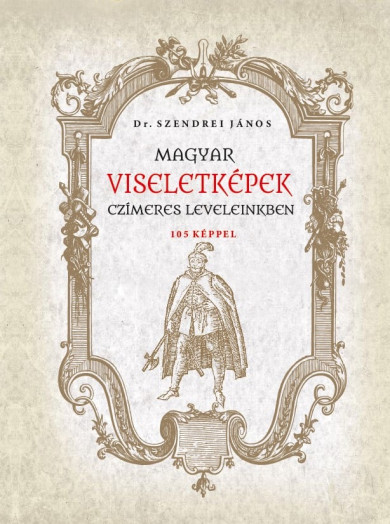 Könyv Magyar viseletképek czímeres leveleinkben (Dr. Szendrei János)