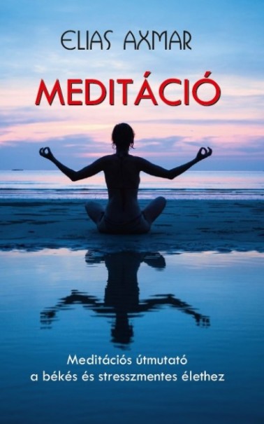 Könyv Meditáció - Meditációs útmutató a békés és stresszmentes élethez (Elia