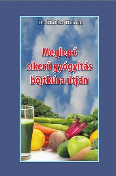 Könyv Meglepő sikerű gyógyítás böjtkúra útján (Dr. Halász Henrik)