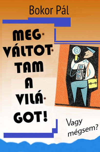 Könyv Megváltottam a világot (Bokor Pál)