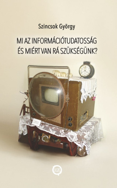 Könyv Mi az információtudatosság és miért van rá szükségünk? (Szincsok Györg