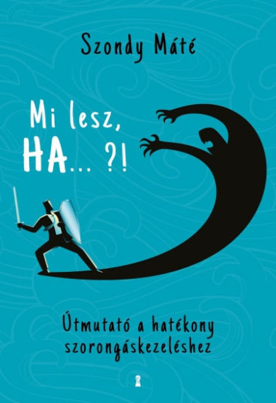 Könyv Mi lesz, HA... ?! - Útmutató a hatékony szorongáskezeléshez (Szondy Má