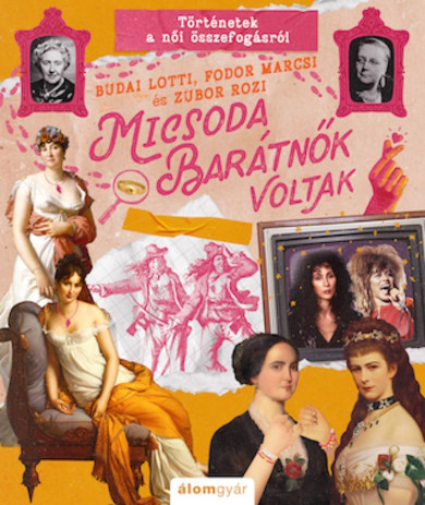 Könyv Micsoda barátnők voltak - Történetek a női összefogásról (Budai Lotti)