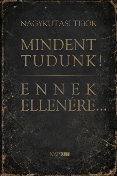 Könyv Mindent tudunk! Ennek ellenére... (Nagykutasi Tibor)