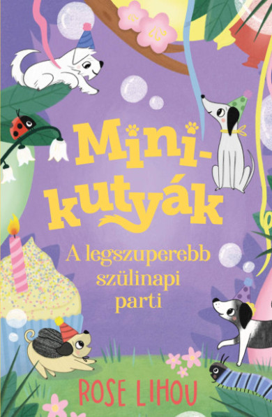 Könyv Minikutyák 3. - A legszuperebb szülinapi parti (Rose Lihou)