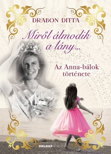 Könyv Miről álmodik a lány... - Az Anna-bálok története (Drabon Ditta)