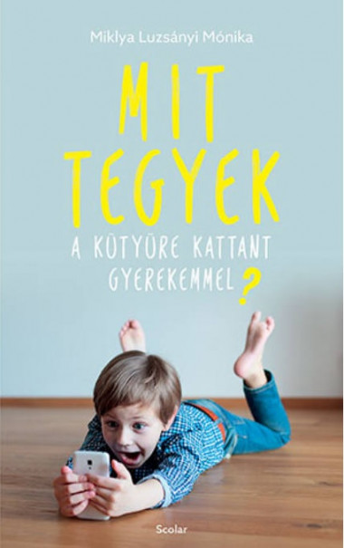 Könyv Mit tegyek kütyüre kattant gyerekemmel? (Miklya Luzsányi Mónika)