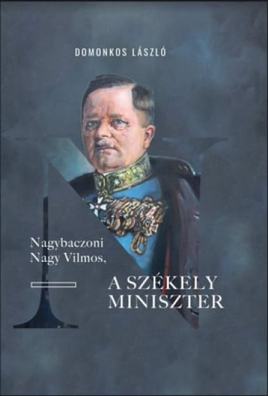 Könyv Nagybaczoni Nagy Vilmos, a székely miniszter (Domonkos László)