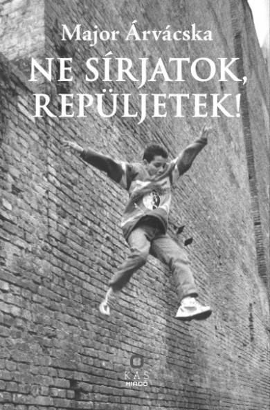Könyv Ne sírjatok, repüljetek! (Major Árvácska)