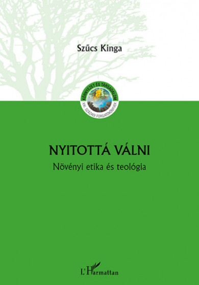 Könyv Nyitottá válni - Növényi etika és teológia (Szűcs Kinga)