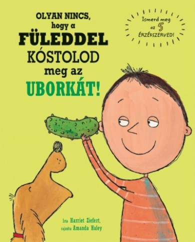 Könyv Olyan nincs, hogy a füleddel kóstolod meg az uborkát! (Harriet Ziefert