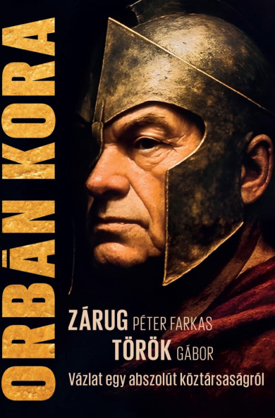 Könyv Orbán kora - Vázlat egy abszolút köztársaságról (Zárug Péter Farkas)