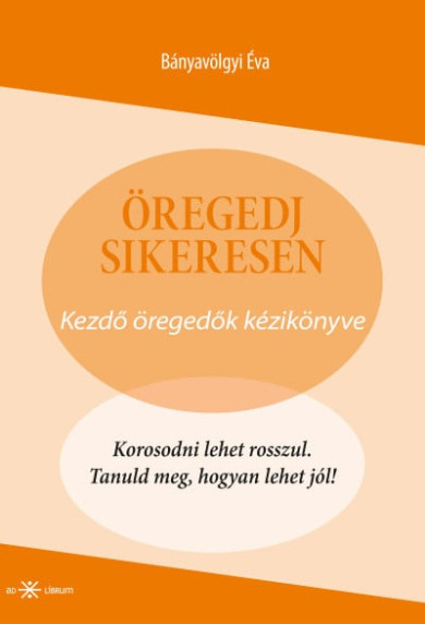 Könyv Öregedj sikeresen - Kezdő öregedők kézikönyve (Bányavölgyi Éva)