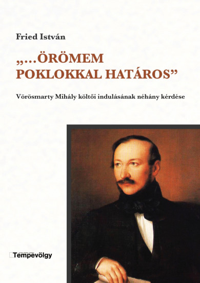 Könyv ,,...Örömem poklokkal határos - Vörösmarty Mihály költői indulásának n