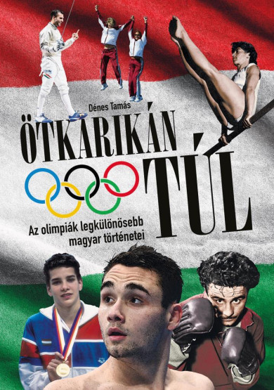 Könyv Ötkarikán túl - Az olimpiák legkülönösebb magyar történetei (Dénes Tam