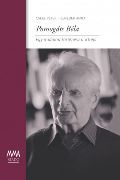 Könyv Pomogáts Béla - Egy irodalomtörténész portréja (Cseke Péter)