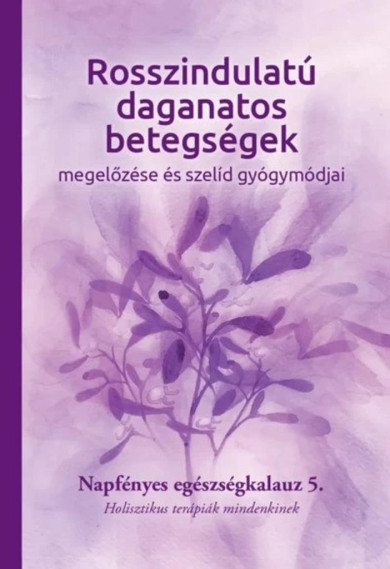 Könyv Rosszindulatú daganatos betegségek megelőzése és szelíd gyógymódjai