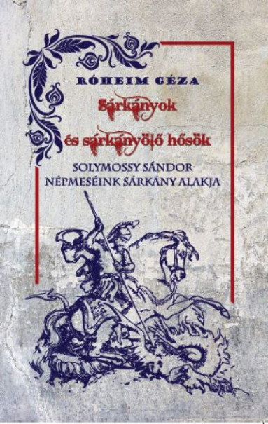 Könyv Sárkányok és sárkányölő hősök - Népmeséink sárkány alakja (Róheim Géza