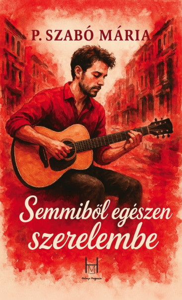 Könyv Semmiből egészen szerelembe (P. Szabó Mária)