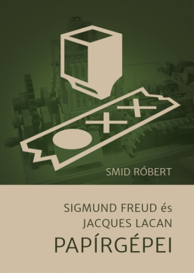 Könyv Sigmund Freud és Jacques Lacan Papírgépei (Smid Róbert)