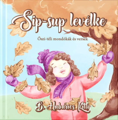 Könyv Sip-sup levélke - Őszi-téli mondókák és versek (B. Habarics Kitty)