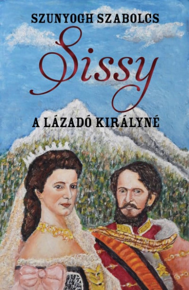 Könyv Sissy - A lázadó királyné (Szunyogh Szabolcs)