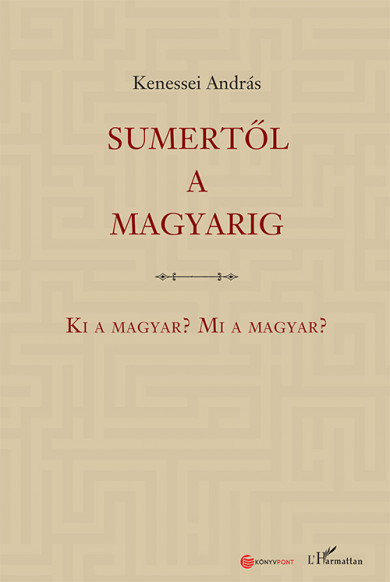 Könyv Sumertől a magyarig - Ki a magyar? Mi a magyar? (Kenessei András)